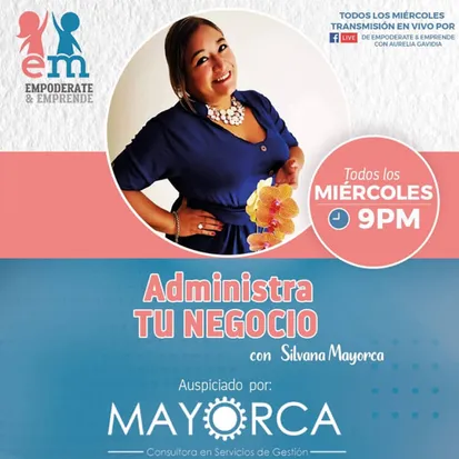 Afiche del programa Administra tu Negocio con Silvana Mayorca, auspiciado por Mayorca Consultora en Servicios de Gestión: todos los miércoles a las 9 p. m., transmisión en vivo por el Facebook de Empodérate y Emprende con Aurelia Gavidia.